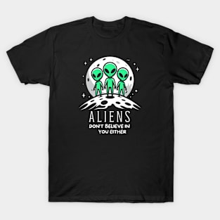 Alien don't believe in you, either T-Shirt